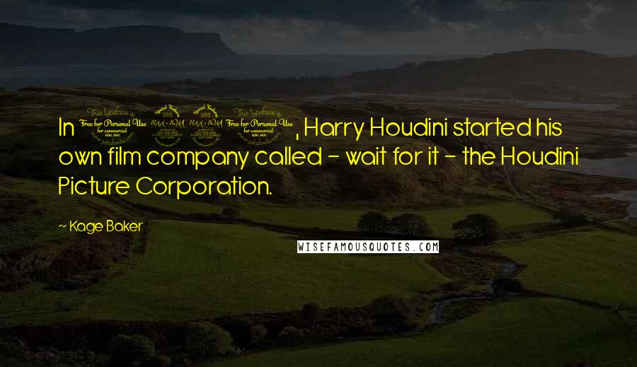 Kage Baker Quotes: In 1921, Harry Houdini started his own film company called - wait for it - the Houdini Picture Corporation.
