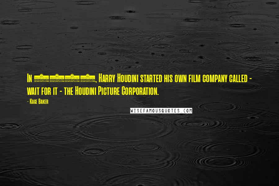 Kage Baker Quotes: In 1921, Harry Houdini started his own film company called - wait for it - the Houdini Picture Corporation.