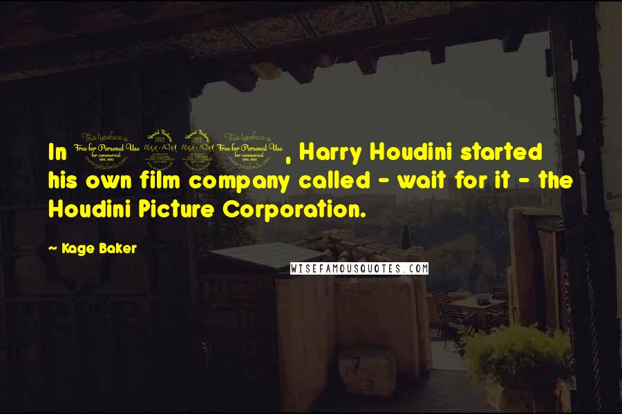 Kage Baker Quotes: In 1921, Harry Houdini started his own film company called - wait for it - the Houdini Picture Corporation.