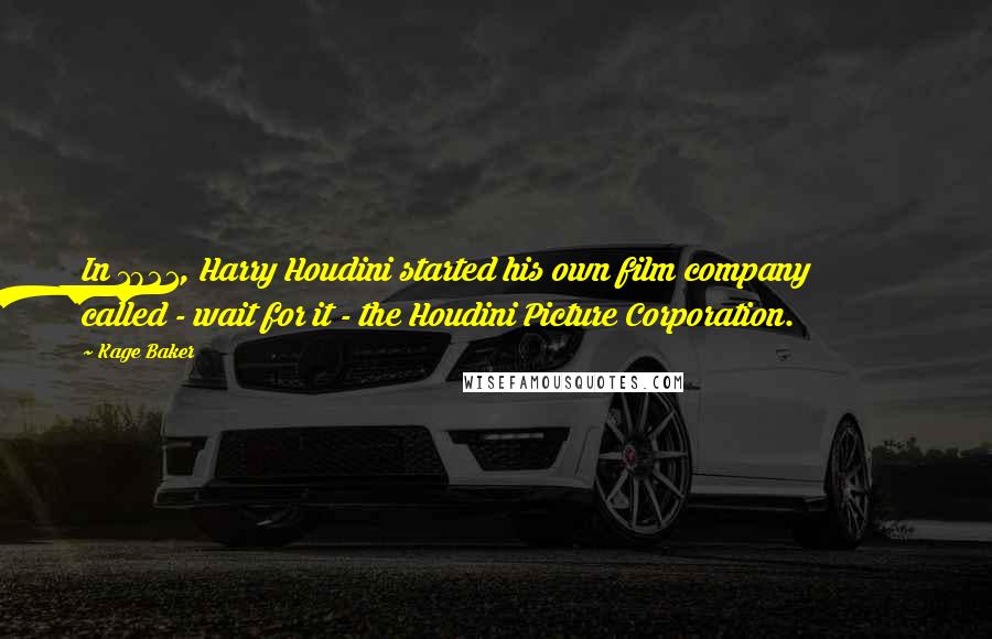 Kage Baker Quotes: In 1921, Harry Houdini started his own film company called - wait for it - the Houdini Picture Corporation.