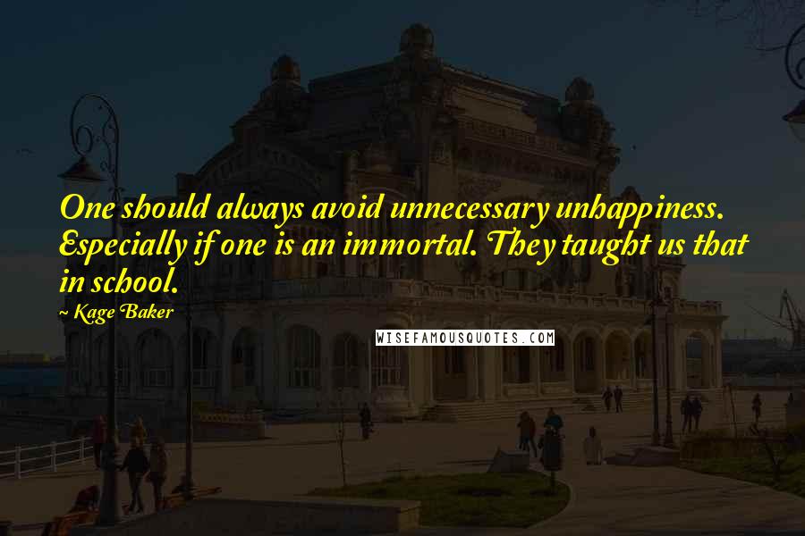 Kage Baker Quotes: One should always avoid unnecessary unhappiness. Especially if one is an immortal. They taught us that in school.