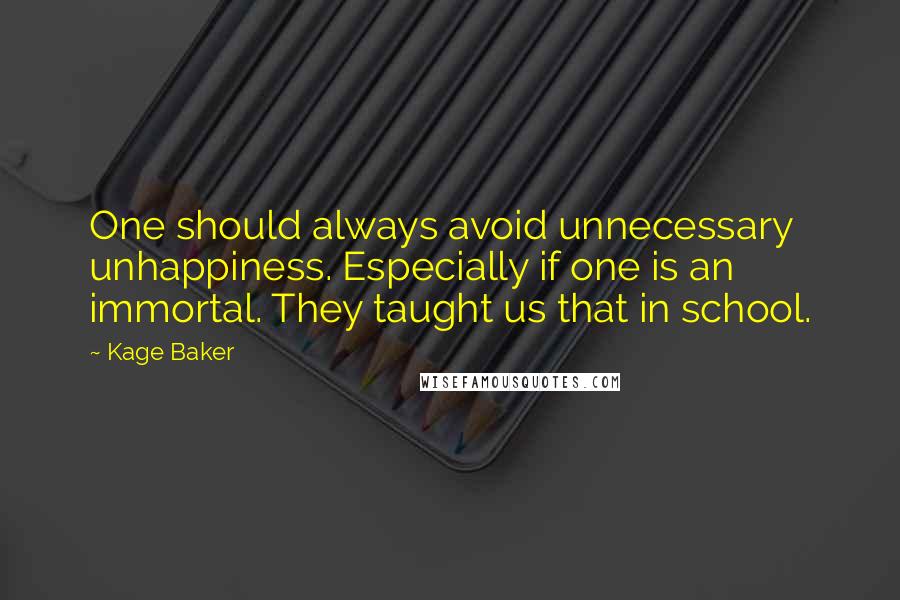 Kage Baker Quotes: One should always avoid unnecessary unhappiness. Especially if one is an immortal. They taught us that in school.