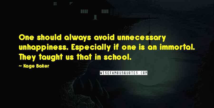 Kage Baker Quotes: One should always avoid unnecessary unhappiness. Especially if one is an immortal. They taught us that in school.