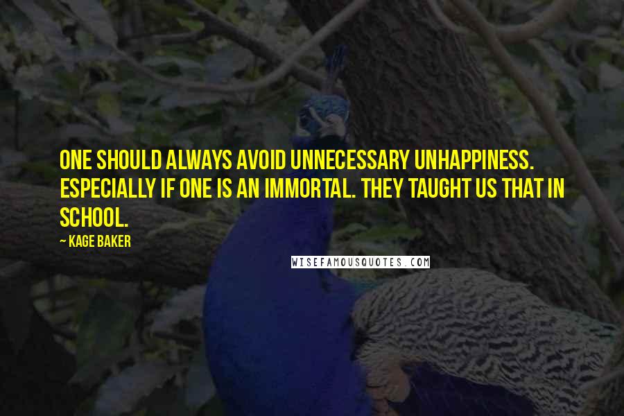 Kage Baker Quotes: One should always avoid unnecessary unhappiness. Especially if one is an immortal. They taught us that in school.