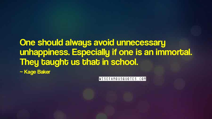 Kage Baker Quotes: One should always avoid unnecessary unhappiness. Especially if one is an immortal. They taught us that in school.