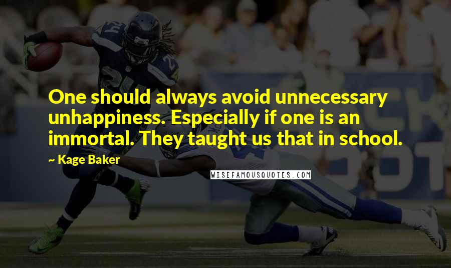 Kage Baker Quotes: One should always avoid unnecessary unhappiness. Especially if one is an immortal. They taught us that in school.