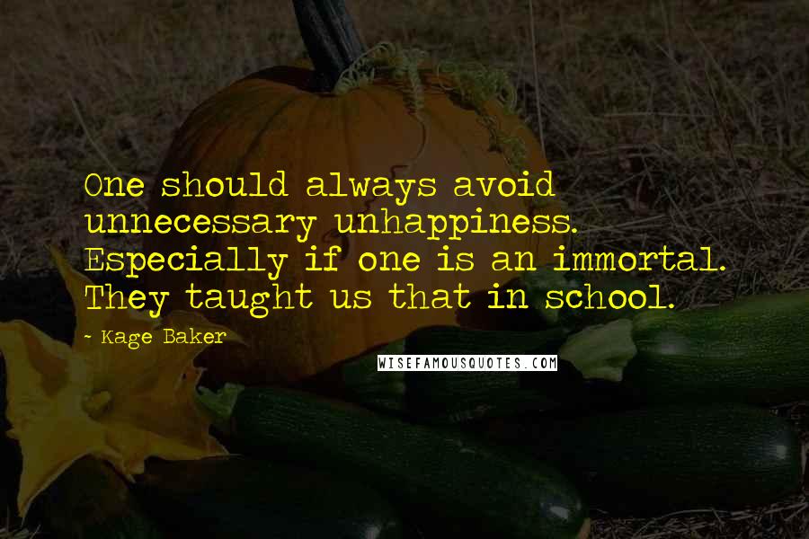 Kage Baker Quotes: One should always avoid unnecessary unhappiness. Especially if one is an immortal. They taught us that in school.