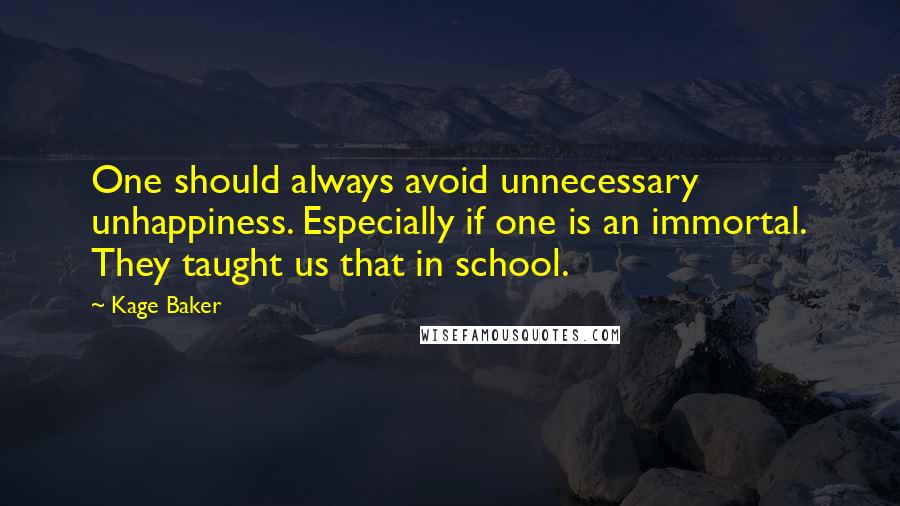 Kage Baker Quotes: One should always avoid unnecessary unhappiness. Especially if one is an immortal. They taught us that in school.