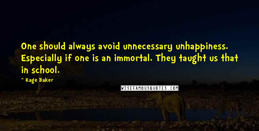 Kage Baker Quotes: One should always avoid unnecessary unhappiness. Especially if one is an immortal. They taught us that in school.