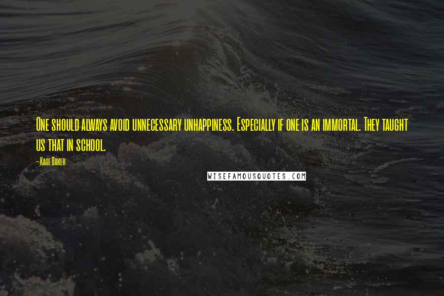 Kage Baker Quotes: One should always avoid unnecessary unhappiness. Especially if one is an immortal. They taught us that in school.