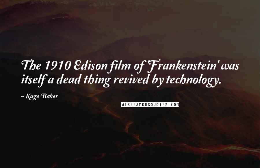 Kage Baker Quotes: The 1910 Edison film of 'Frankenstein' was itself a dead thing revived by technology.