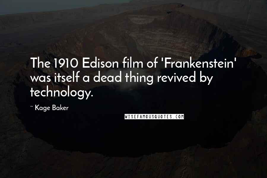 Kage Baker Quotes: The 1910 Edison film of 'Frankenstein' was itself a dead thing revived by technology.