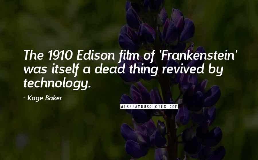 Kage Baker Quotes: The 1910 Edison film of 'Frankenstein' was itself a dead thing revived by technology.