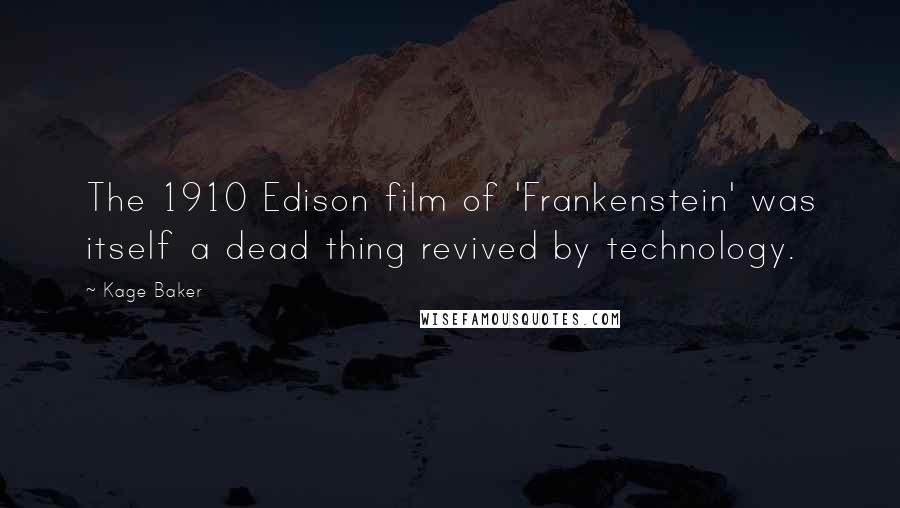 Kage Baker Quotes: The 1910 Edison film of 'Frankenstein' was itself a dead thing revived by technology.