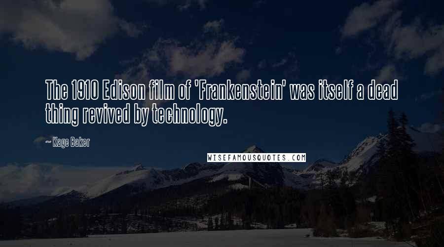 Kage Baker Quotes: The 1910 Edison film of 'Frankenstein' was itself a dead thing revived by technology.