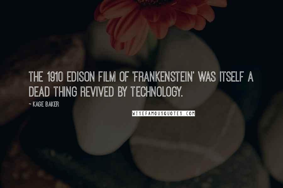 Kage Baker Quotes: The 1910 Edison film of 'Frankenstein' was itself a dead thing revived by technology.