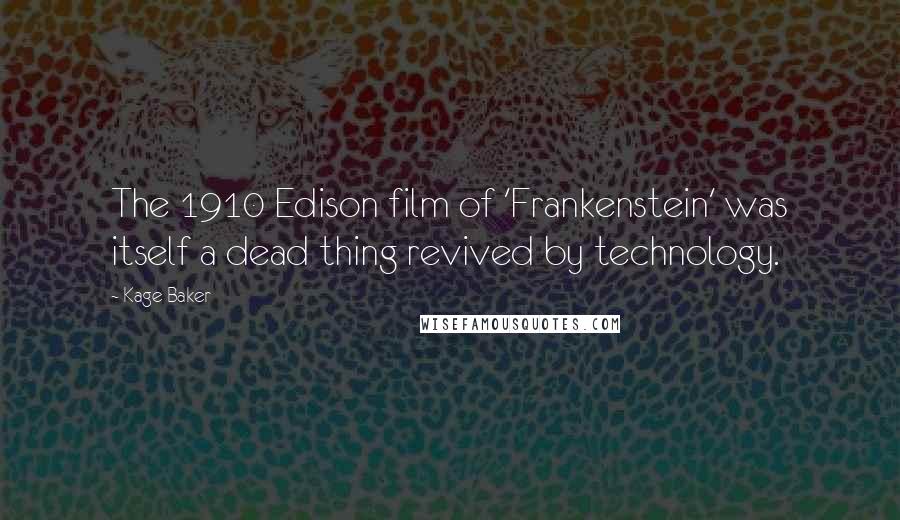 Kage Baker Quotes: The 1910 Edison film of 'Frankenstein' was itself a dead thing revived by technology.