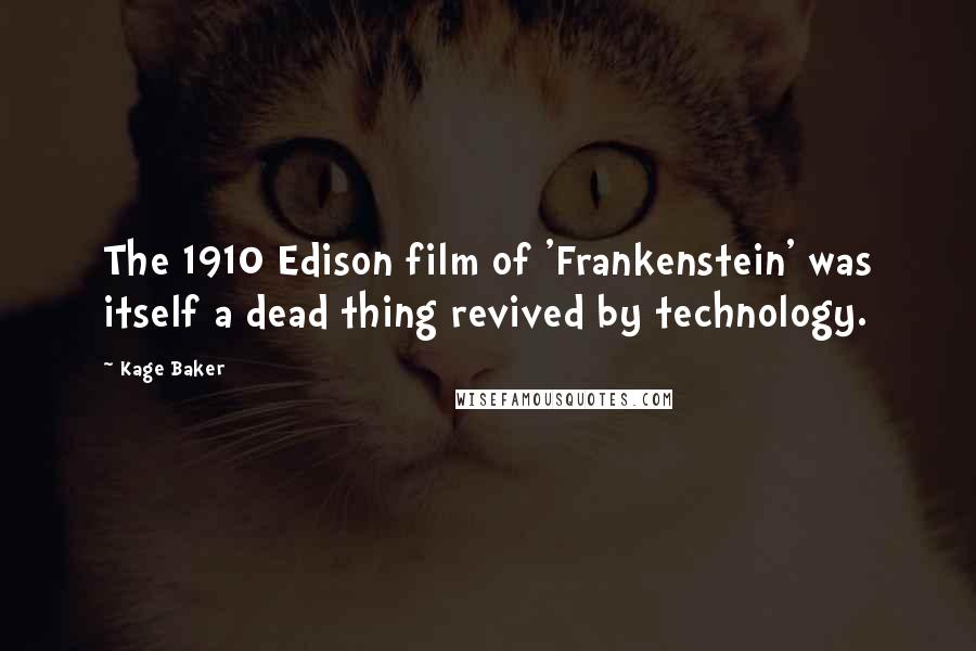 Kage Baker Quotes: The 1910 Edison film of 'Frankenstein' was itself a dead thing revived by technology.