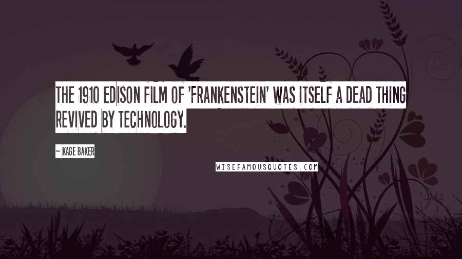 Kage Baker Quotes: The 1910 Edison film of 'Frankenstein' was itself a dead thing revived by technology.