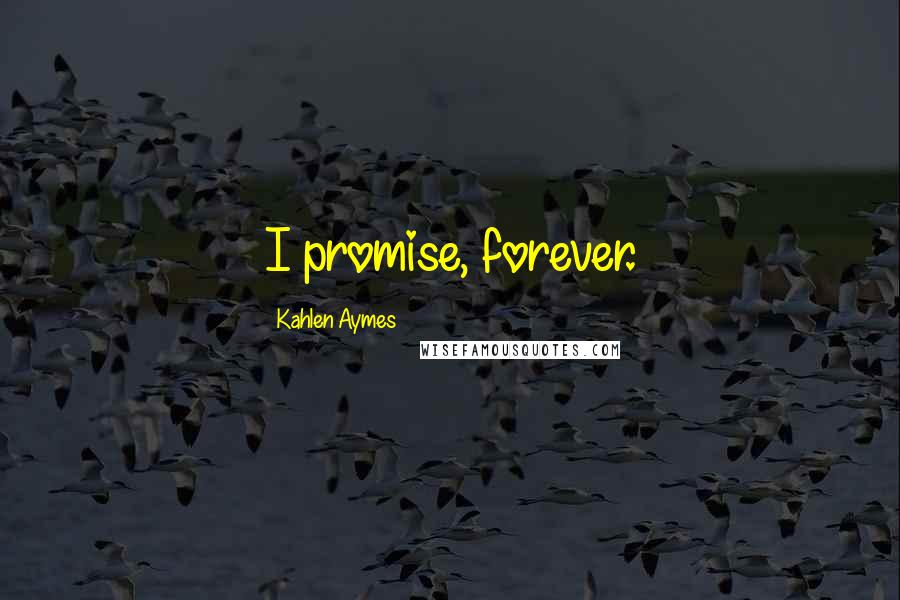 Kahlen Aymes Quotes: I promise, forever.