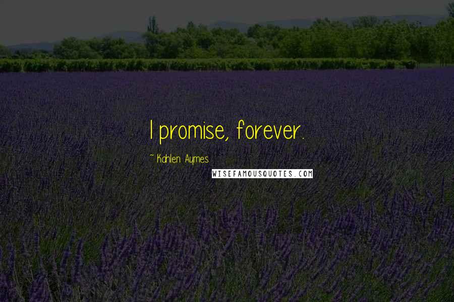 Kahlen Aymes Quotes: I promise, forever.