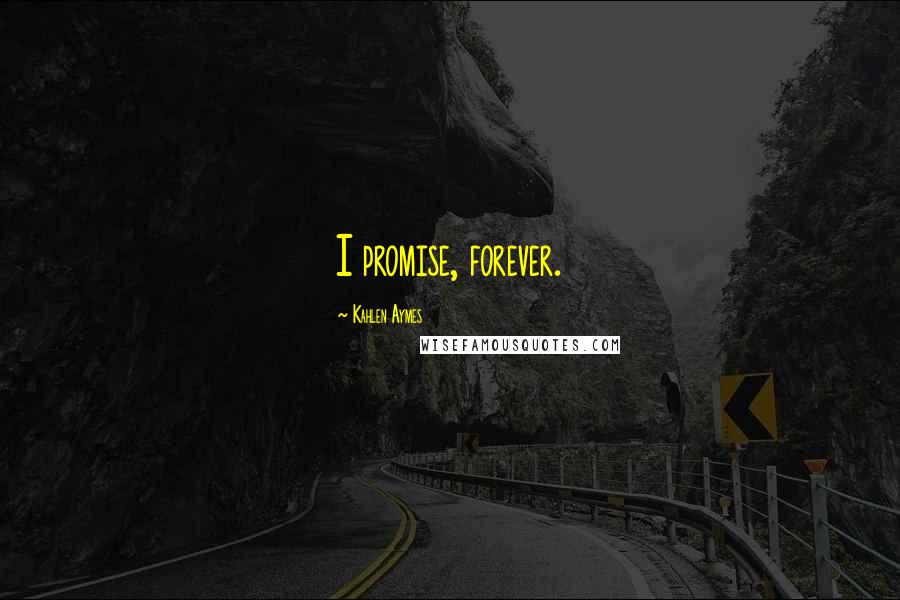 Kahlen Aymes Quotes: I promise, forever.
