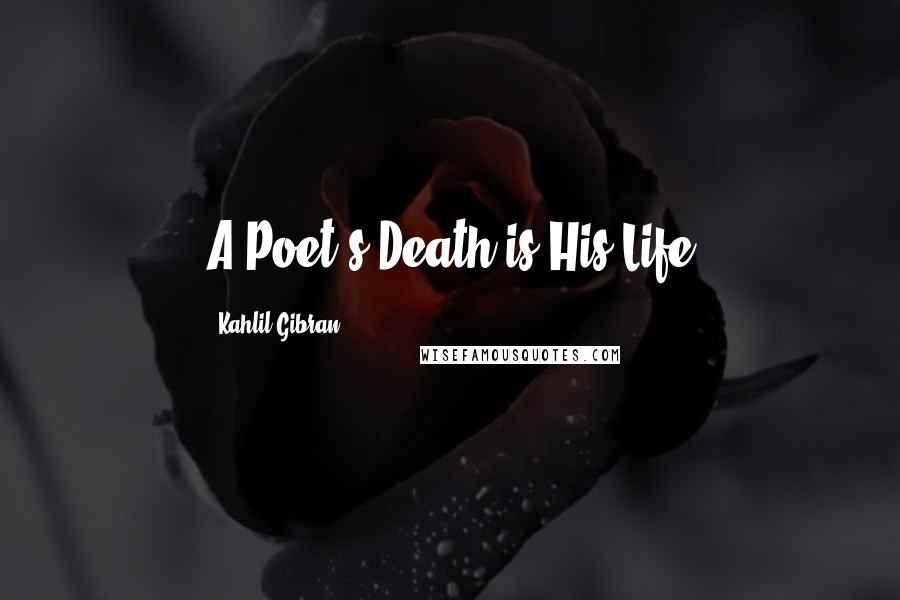 Kahlil Gibran Quotes: A Poet's Death is His Life