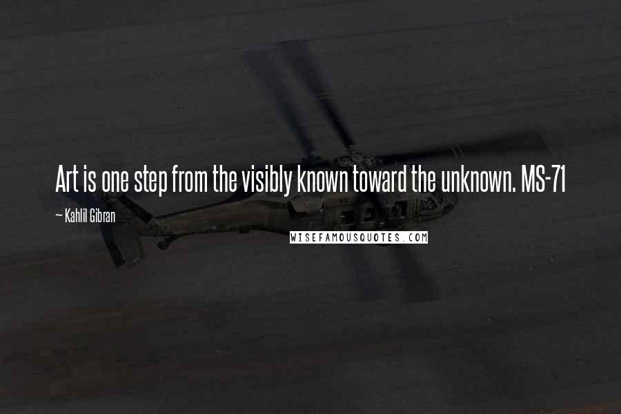 Kahlil Gibran Quotes: Art is one step from the visibly known toward the unknown. MS-71