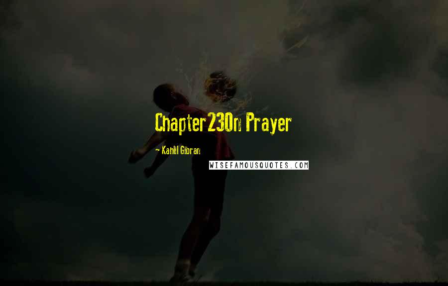 Kahlil Gibran Quotes: Chapter23On Prayer