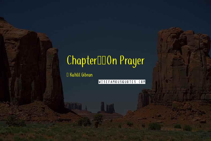 Kahlil Gibran Quotes: Chapter23On Prayer