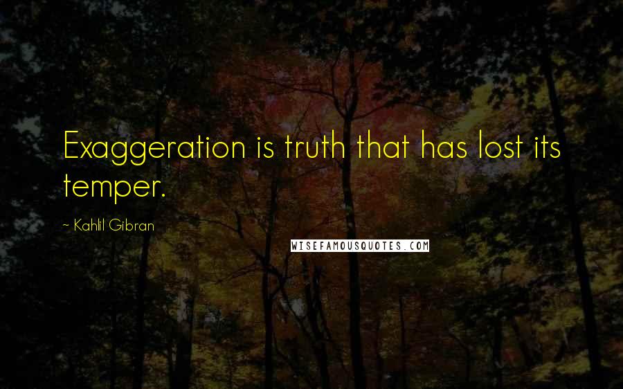 Kahlil Gibran Quotes: Exaggeration is truth that has lost its temper.