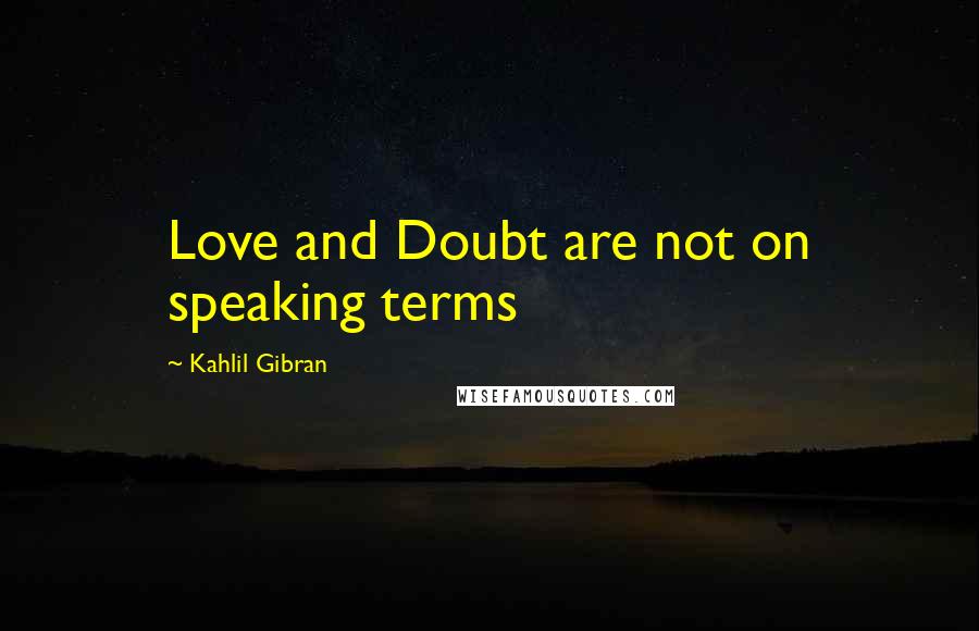 Kahlil Gibran Quotes: Love and Doubt are not on speaking terms