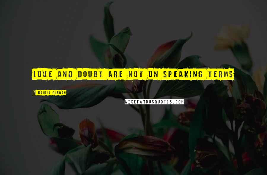 Kahlil Gibran Quotes: Love and Doubt are not on speaking terms
