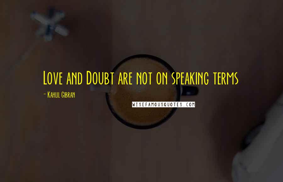 Kahlil Gibran Quotes: Love and Doubt are not on speaking terms