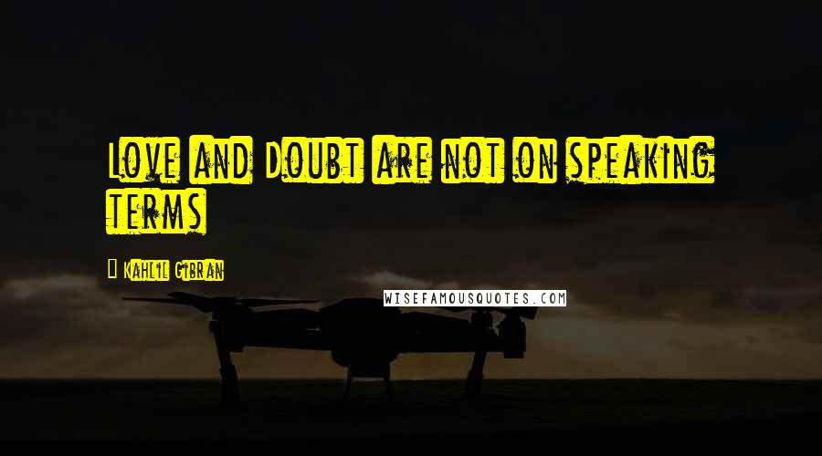 Kahlil Gibran Quotes: Love and Doubt are not on speaking terms