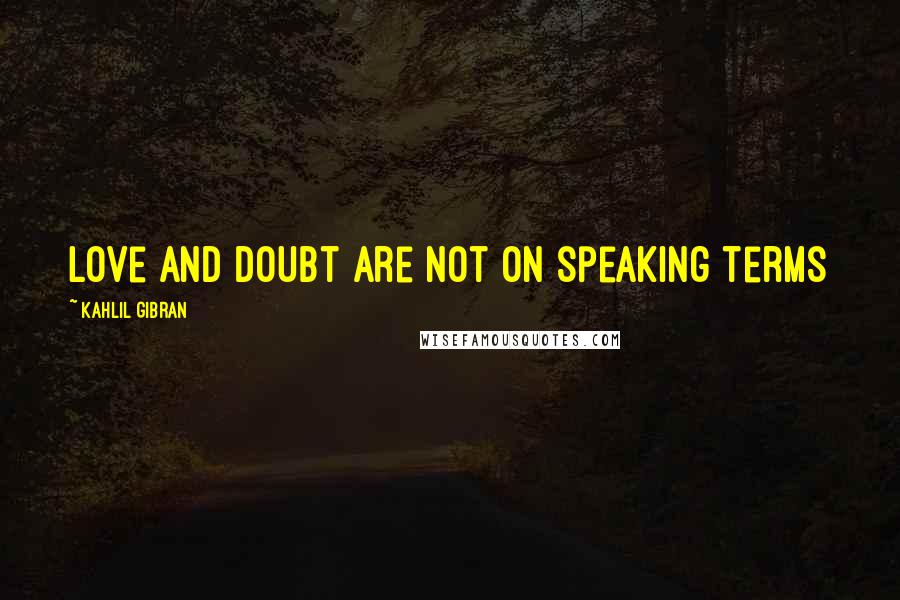 Kahlil Gibran Quotes: Love and Doubt are not on speaking terms