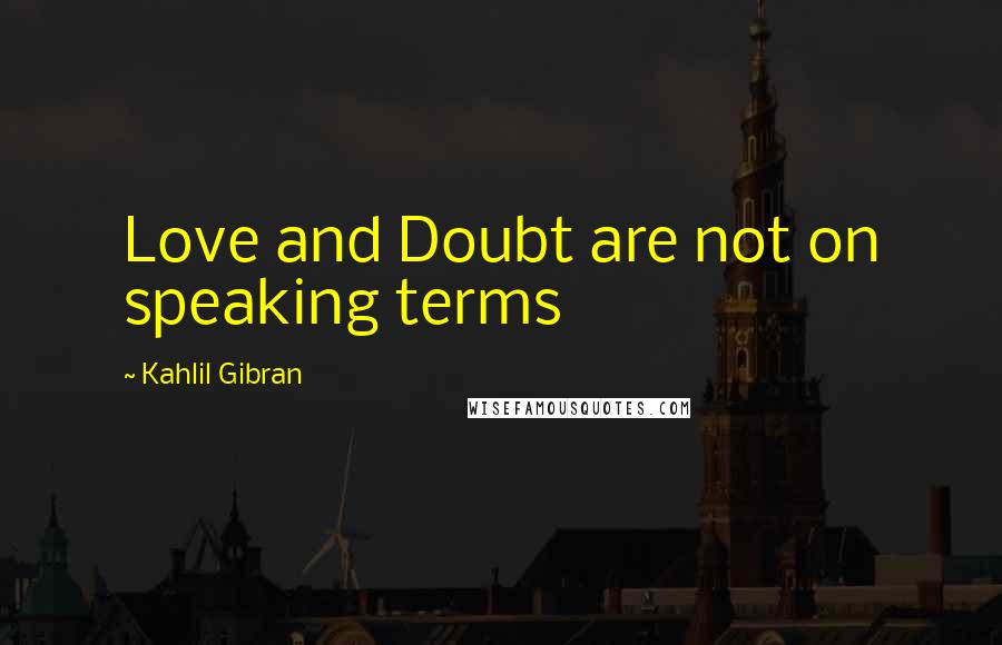Kahlil Gibran Quotes: Love and Doubt are not on speaking terms