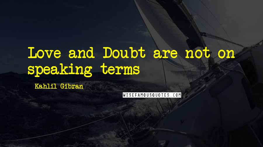 Kahlil Gibran Quotes: Love and Doubt are not on speaking terms
