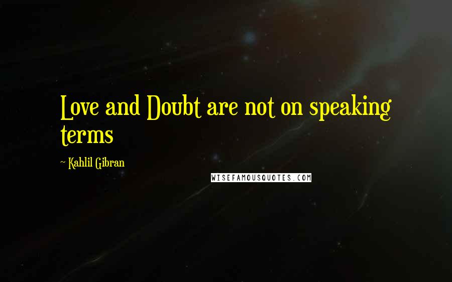 Kahlil Gibran Quotes: Love and Doubt are not on speaking terms