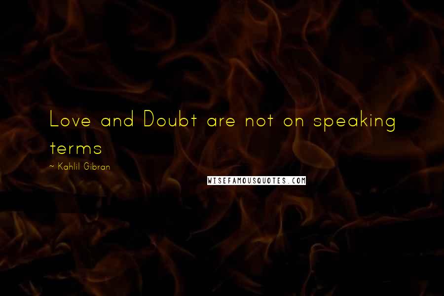 Kahlil Gibran Quotes: Love and Doubt are not on speaking terms