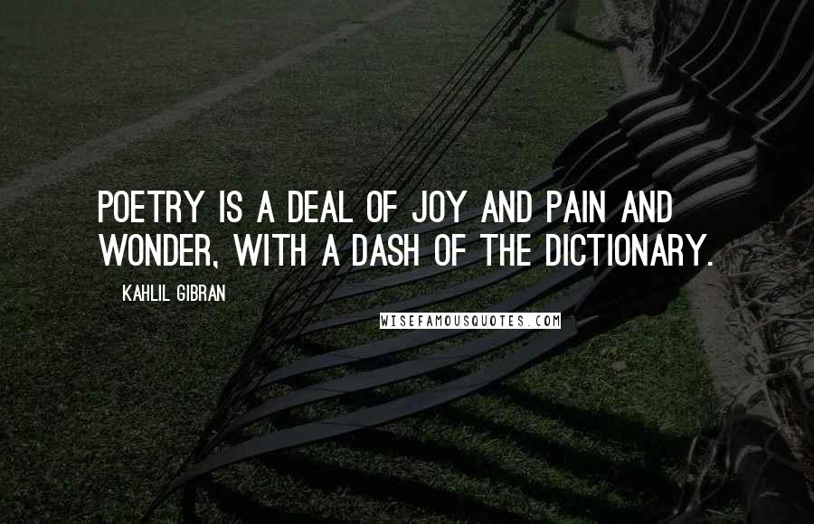 Kahlil Gibran Quotes: Poetry is a deal of joy and pain and wonder, with a dash of the dictionary.