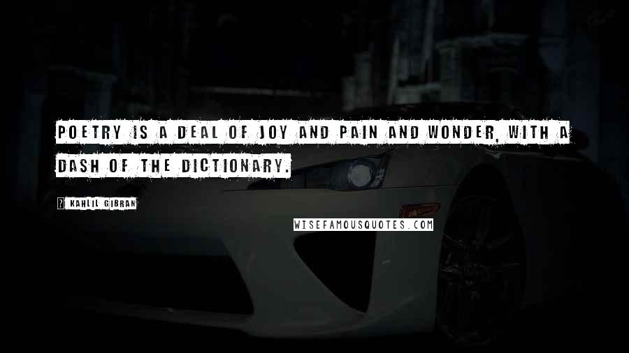 Kahlil Gibran Quotes: Poetry is a deal of joy and pain and wonder, with a dash of the dictionary.