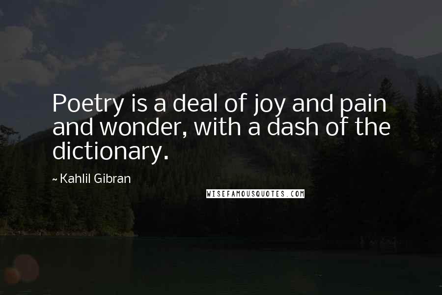 Kahlil Gibran Quotes: Poetry is a deal of joy and pain and wonder, with a dash of the dictionary.