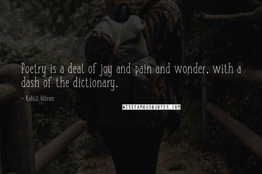 Kahlil Gibran Quotes: Poetry is a deal of joy and pain and wonder, with a dash of the dictionary.