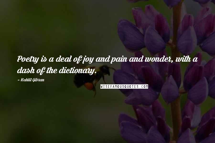 Kahlil Gibran Quotes: Poetry is a deal of joy and pain and wonder, with a dash of the dictionary.