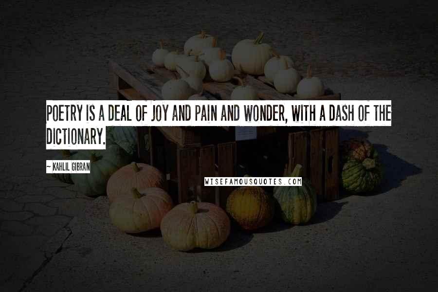 Kahlil Gibran Quotes: Poetry is a deal of joy and pain and wonder, with a dash of the dictionary.