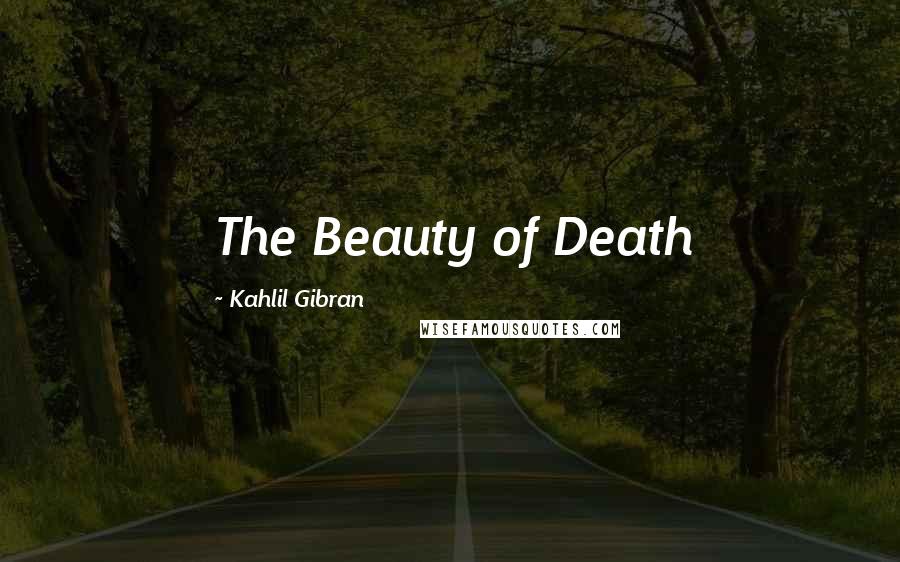 Kahlil Gibran Quotes: The Beauty of Death