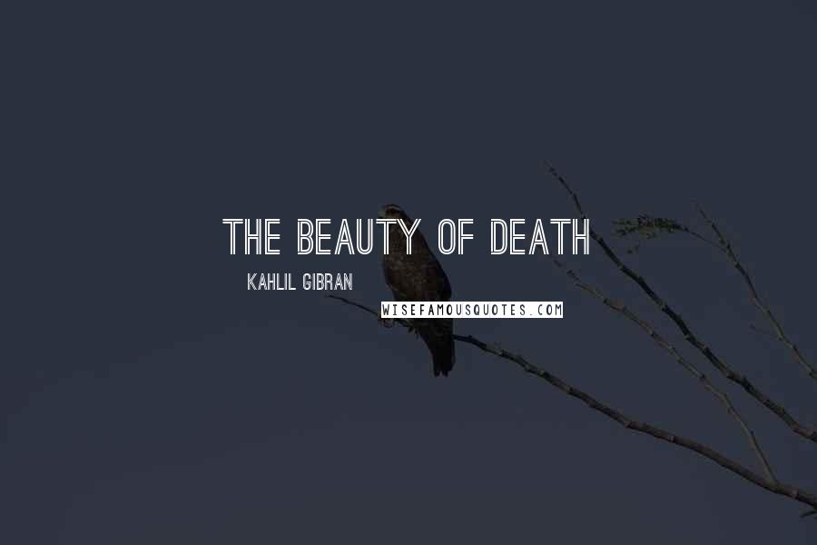 Kahlil Gibran Quotes: The Beauty of Death