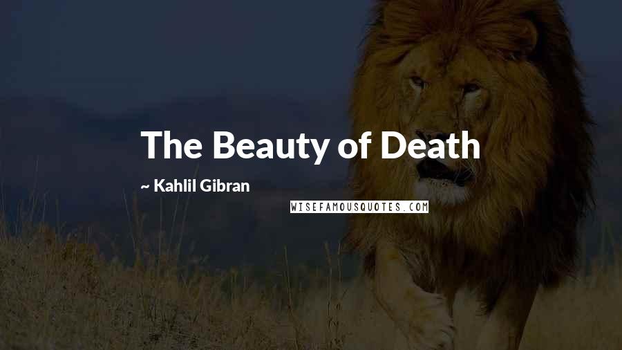 Kahlil Gibran Quotes: The Beauty of Death