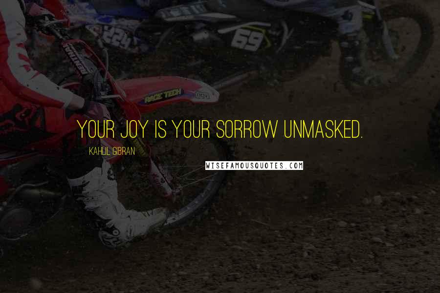 Kahlil Gibran Quotes: Your joy is your sorrow unmasked.